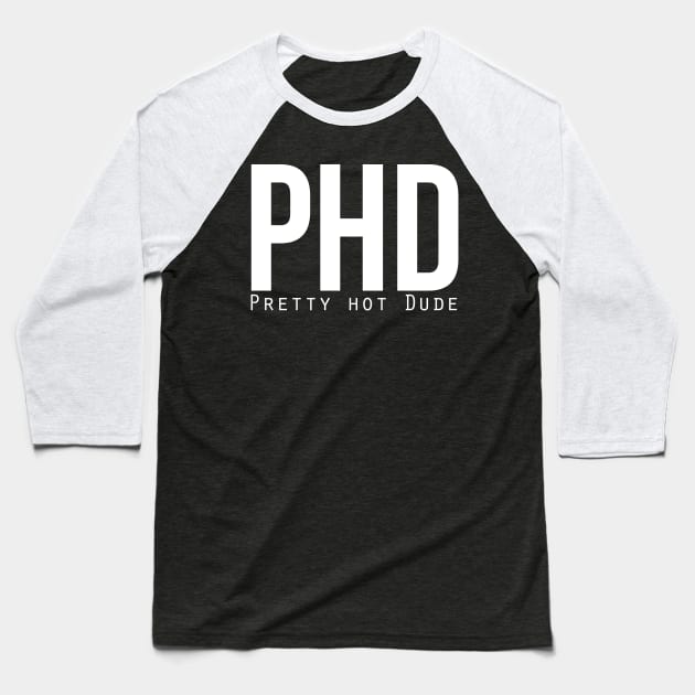 PhD (Pretty Hot Dude) Baseball T-Shirt by bluerockproducts